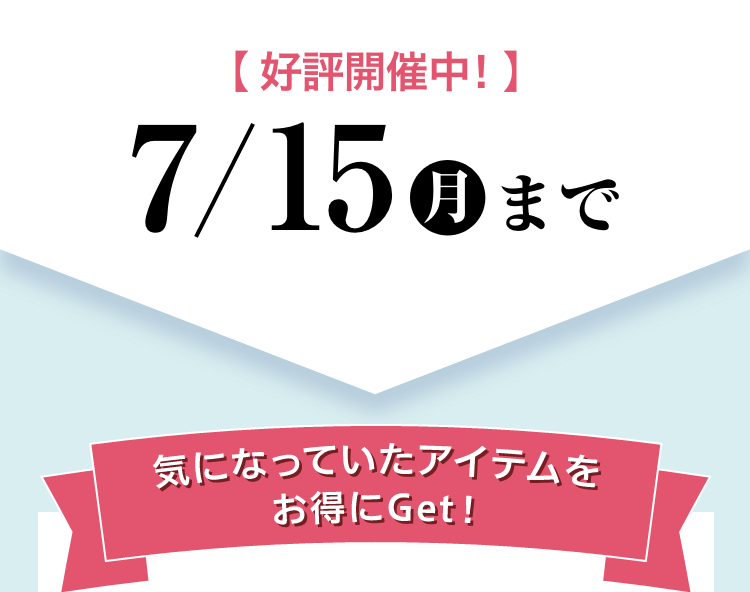 好評開催中！7/15まで　気になっていたアイテムをお得にGet