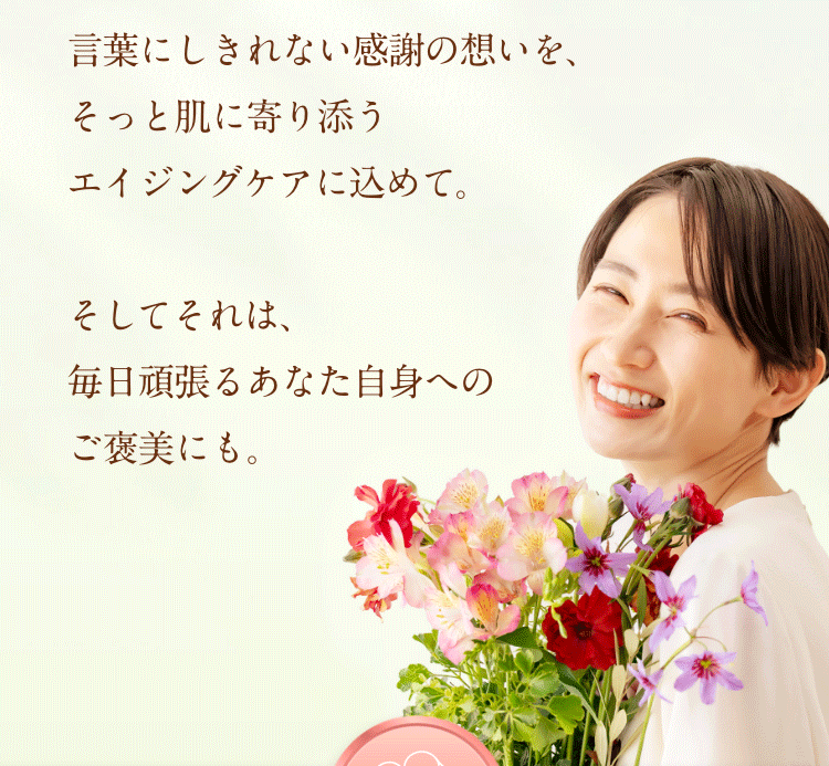 言葉にしきれない感謝の想いを、そっと肌に寄り添うエイジングケアに込めて。