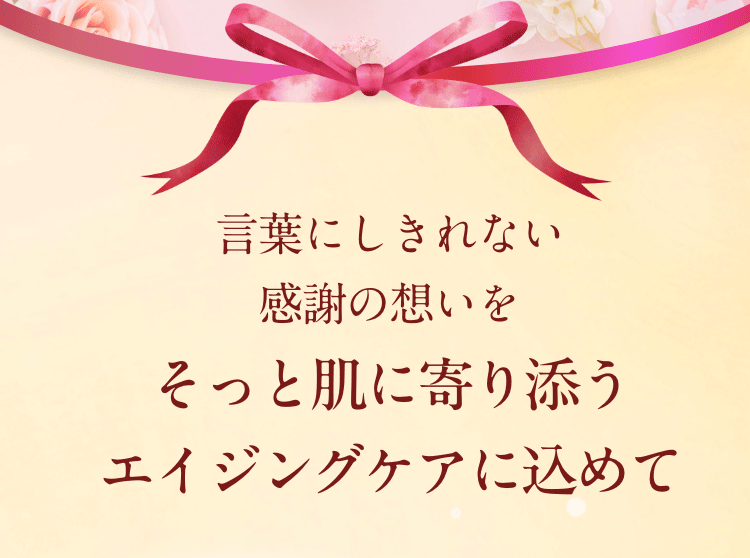 言葉にしきれない感謝の想いを　そっと肌に寄り添うエイジングケアに込めて